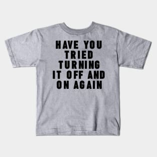 Have you tried turning it off and on again Kids T-Shirt